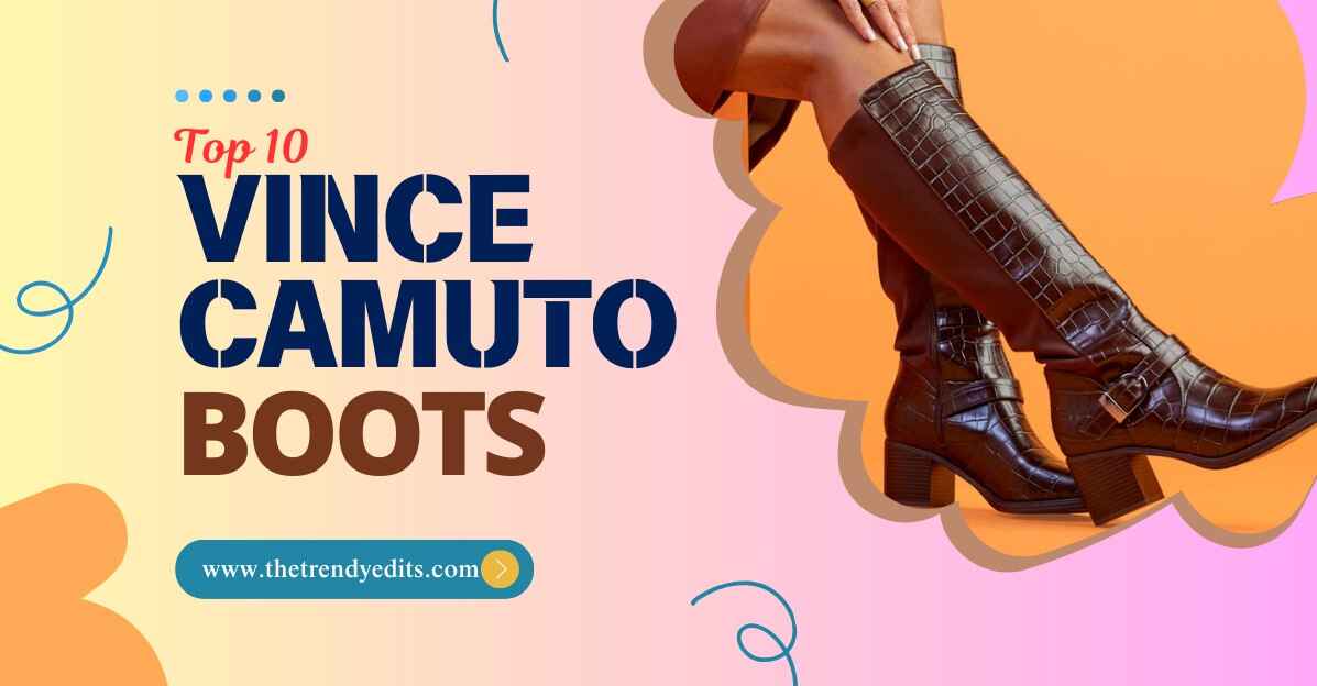 10 Best Vince Camuto Boots to Elevate Your Winter Wardrobe